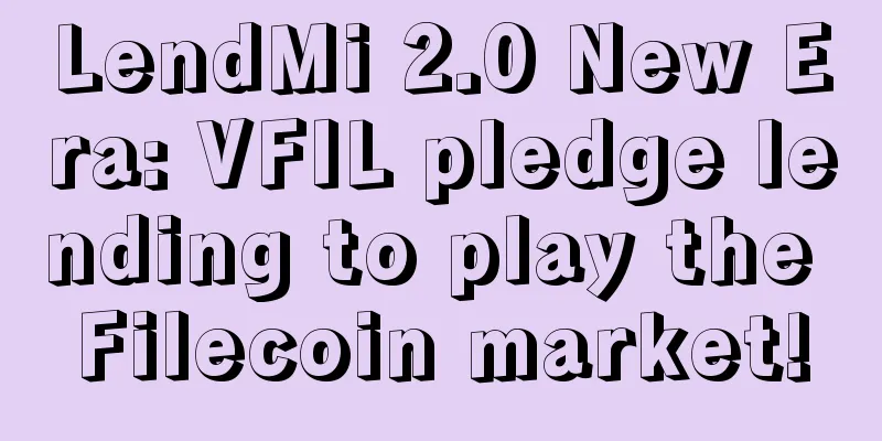 LendMi 2.0 New Era: VFIL pledge lending to play the Filecoin market!