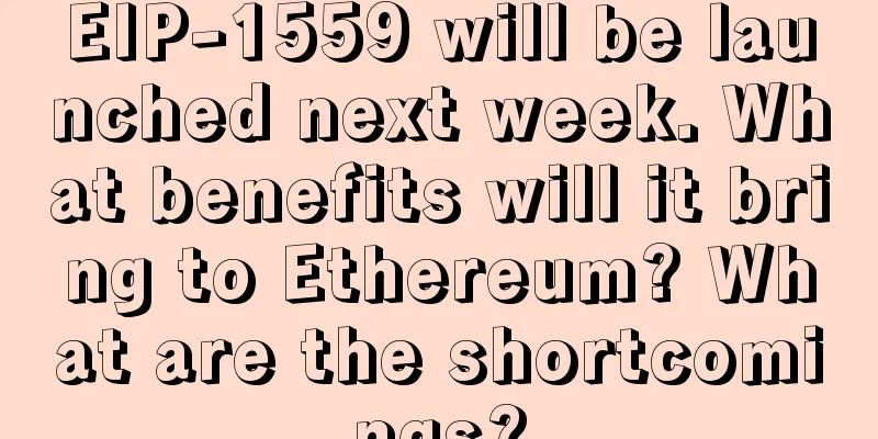 EIP-1559 will be launched next week. What benefits will it bring to Ethereum? What are the shortcomings?