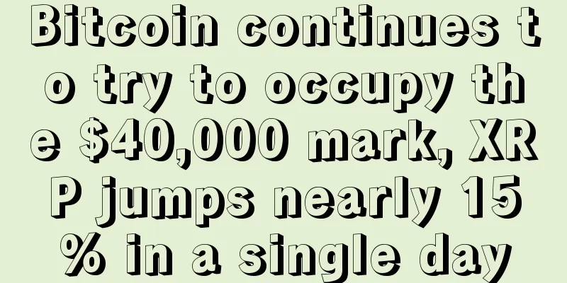 Bitcoin continues to try to occupy the $40,000 mark, XRP jumps nearly 15% in a single day