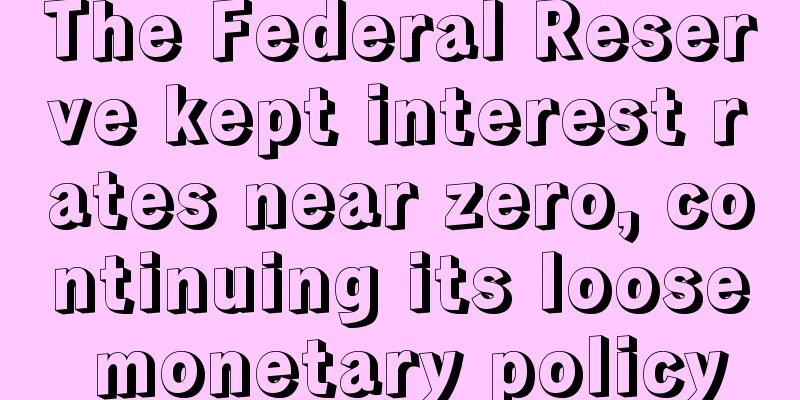 The Federal Reserve kept interest rates near zero, continuing its loose monetary policy