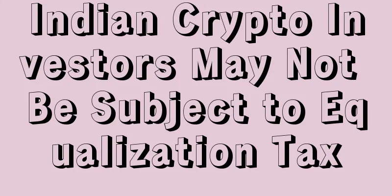 Indian Crypto Investors May Not Be Subject to Equalization Tax