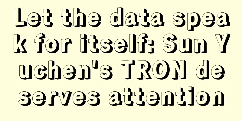 Let the data speak for itself: Sun Yuchen's TRON deserves attention