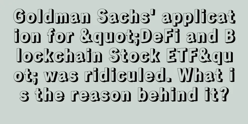 Goldman Sachs' application for "DeFi and Blockchain Stock ETF" was ridiculed. What is the reason behind it?