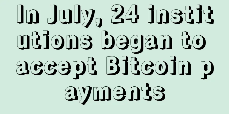 In July, 24 institutions began to accept Bitcoin payments