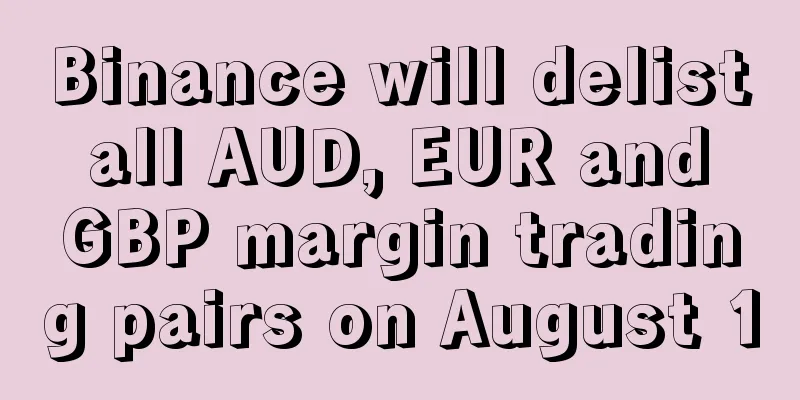 Binance will delist all AUD, EUR and GBP margin trading pairs on August 10
