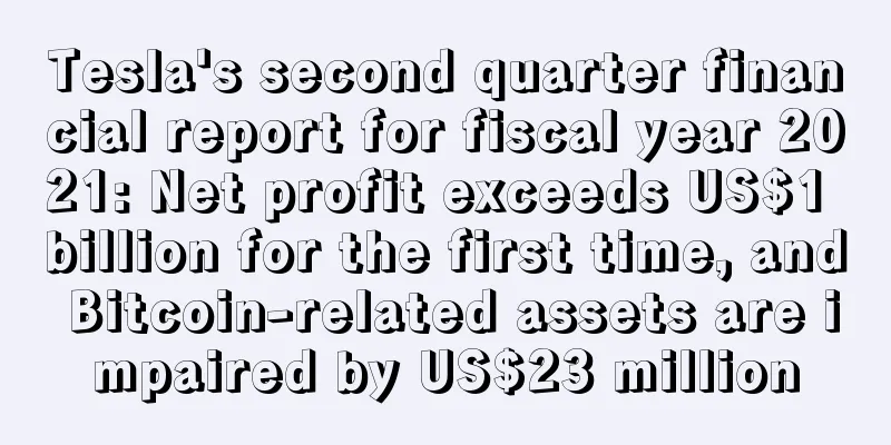 Tesla's second quarter financial report for fiscal year 2021: Net profit exceeds US$1 billion for the first time, and Bitcoin-related assets are impaired by US$23 million