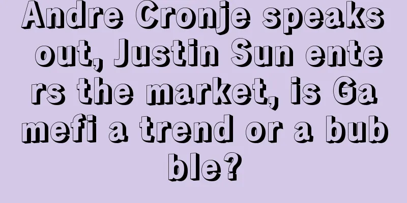 Andre Cronje speaks out, Justin Sun enters the market, is Gamefi a trend or a bubble?
