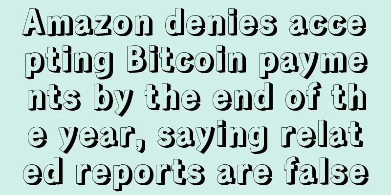 Amazon denies accepting Bitcoin payments by the end of the year, saying related reports are false