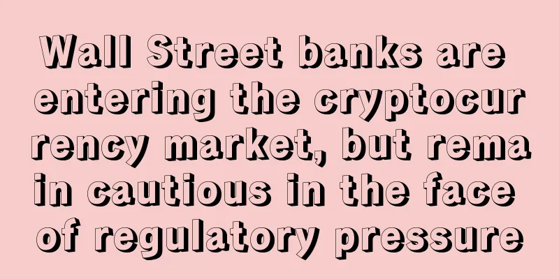 Wall Street banks are entering the cryptocurrency market, but remain cautious in the face of regulatory pressure