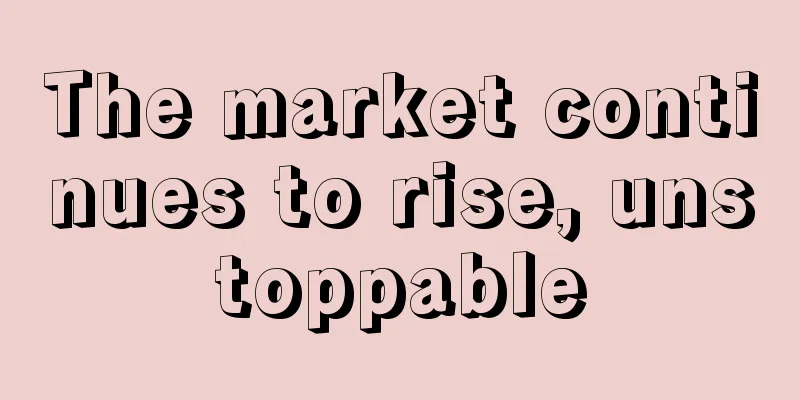 The market continues to rise, unstoppable