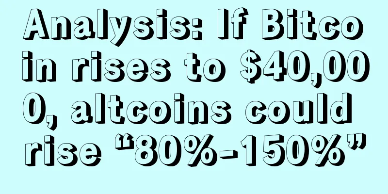 Analysis: If Bitcoin rises to $40,000, altcoins could rise “80%-150%”