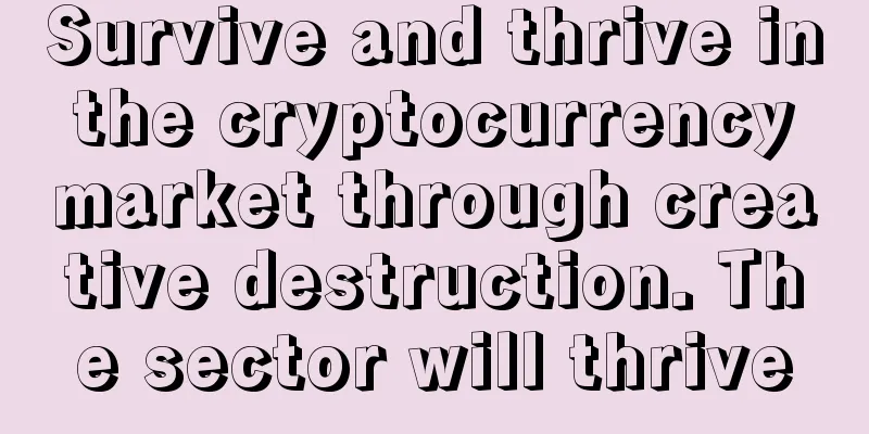 Survive and thrive in the cryptocurrency market through creative destruction. The sector will thrive