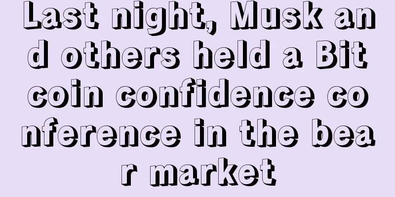 Last night, Musk and others held a Bitcoin confidence conference in the bear market