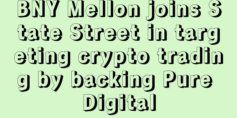 BNY Mellon joins State Street in targeting crypto trading by backing Pure Digital
