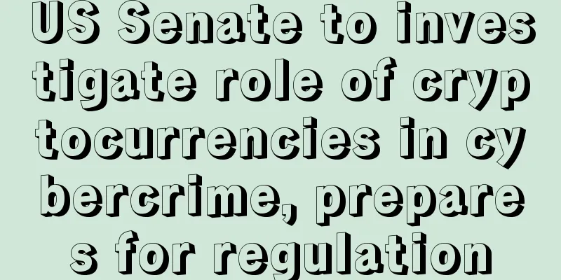 US Senate to investigate role of cryptocurrencies in cybercrime, prepares for regulation