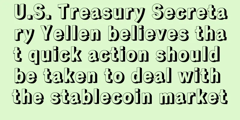 U.S. Treasury Secretary Yellen believes that quick action should be taken to deal with the stablecoin market