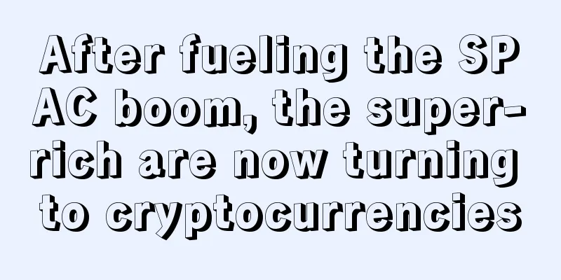 After fueling the SPAC boom, the super-rich are now turning to cryptocurrencies