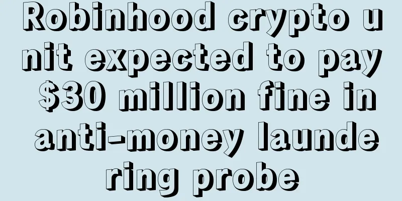 Robinhood crypto unit expected to pay $30 million fine in anti-money laundering probe