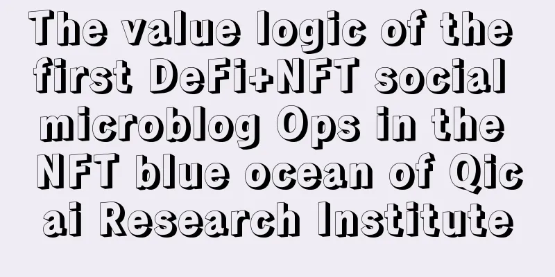 The value logic of the first DeFi+NFT social microblog Ops in the NFT blue ocean of Qicai Research Institute