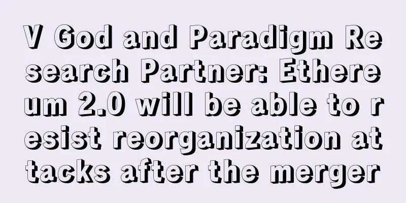 V God and Paradigm Research Partner: Ethereum 2.0 will be able to resist reorganization attacks after the merger