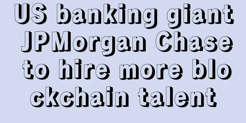 US banking giant JPMorgan Chase to hire more blockchain talent