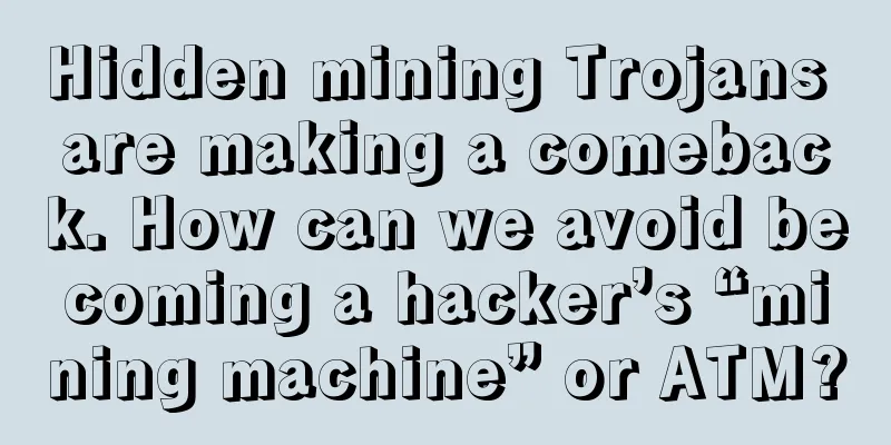 Hidden mining Trojans are making a comeback. How can we avoid becoming a hacker’s “mining machine” or ATM?