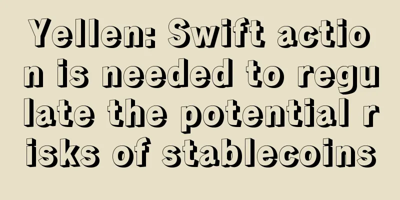 Yellen: Swift action is needed to regulate the potential risks of stablecoins