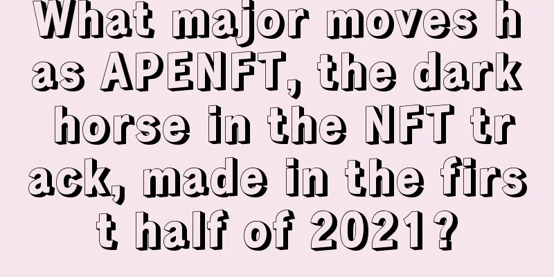 What major moves has APENFT, the dark horse in the NFT track, made in the first half of 2021?