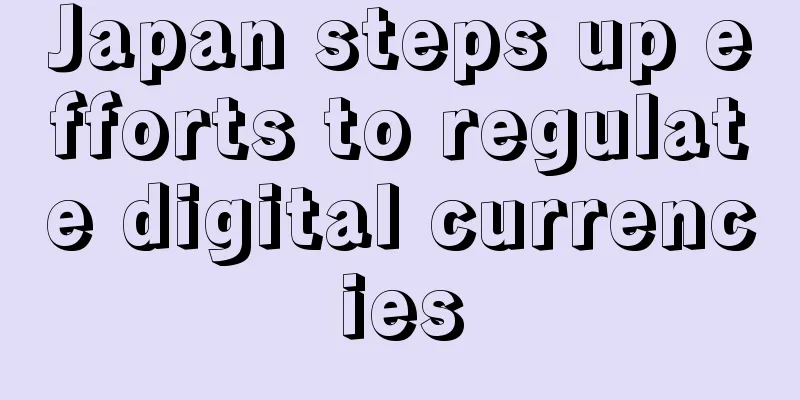 Japan steps up efforts to regulate digital currencies