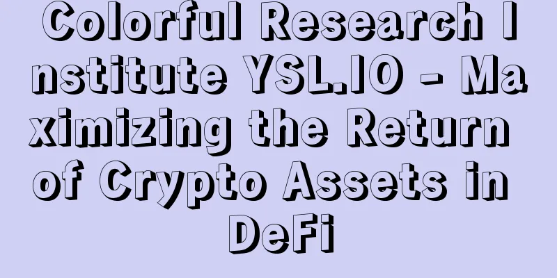 Colorful Research Institute YSL.IO - Maximizing the Return of Crypto Assets in DeFi