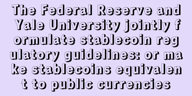 The Federal Reserve and Yale University jointly formulate stablecoin regulatory guidelines: or make stablecoins equivalent to public currencies