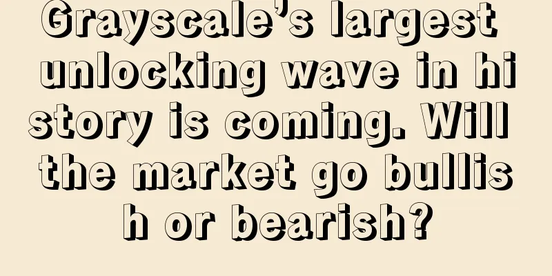 Grayscale’s largest unlocking wave in history is coming. Will the market go bullish or bearish?