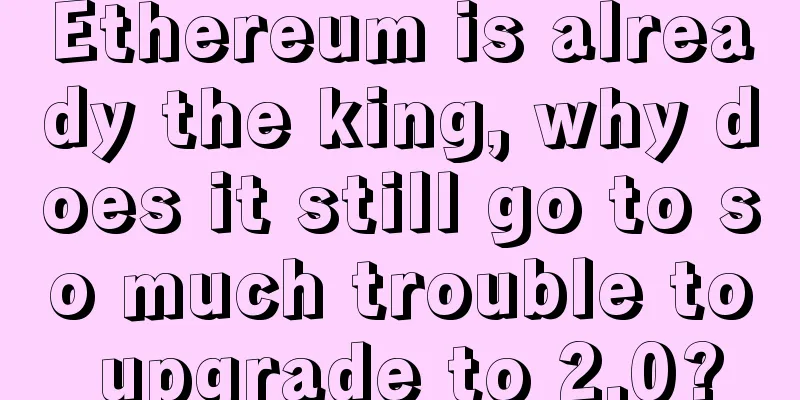 Ethereum is already the king, why does it still go to so much trouble to upgrade to 2.0?