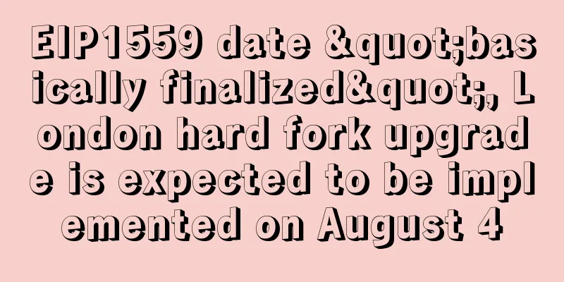 EIP1559 date "basically finalized", London hard fork upgrade is expected to be implemented on August 4