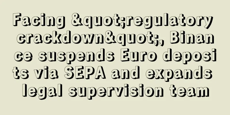 Facing "regulatory crackdown", Binance suspends Euro deposits via SEPA and expands legal supervision team