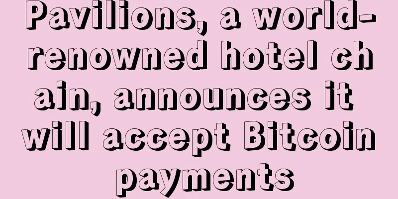 Pavilions, a world-renowned hotel chain, announces it will accept Bitcoin payments