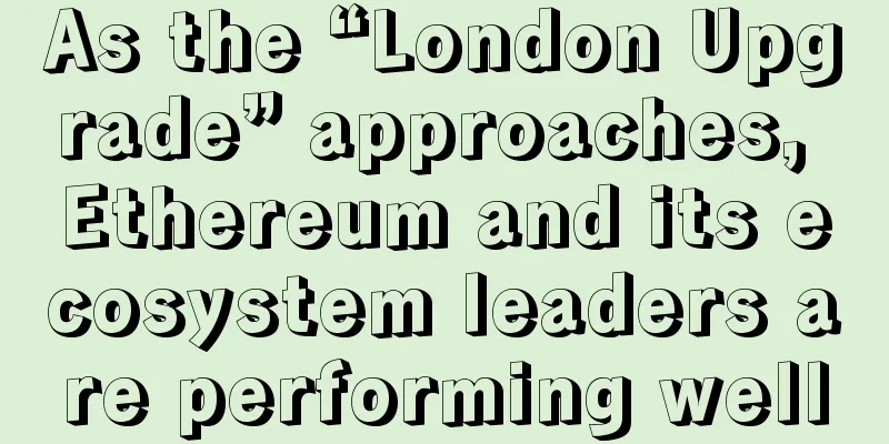 As the “London Upgrade” approaches, Ethereum and its ecosystem leaders are performing well