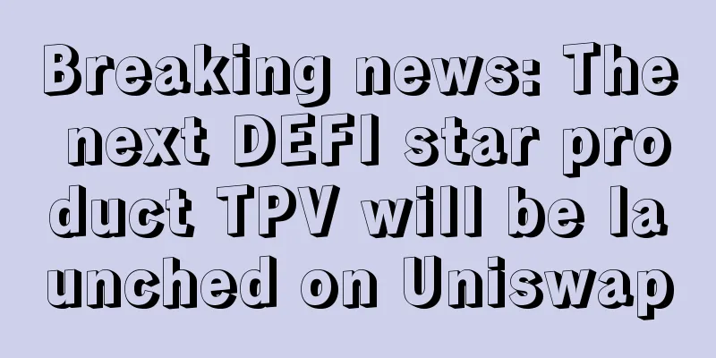 Breaking news: The next DEFI star product TPV will be launched on Uniswap