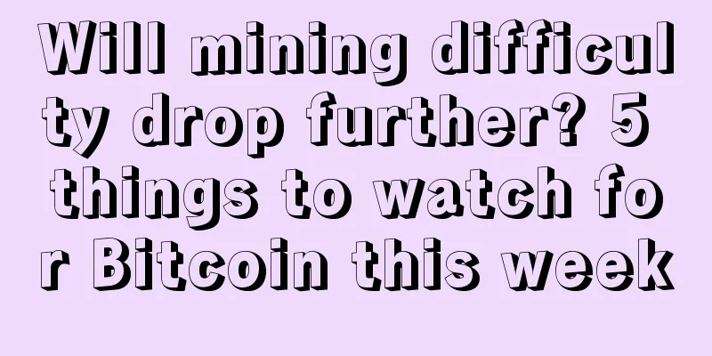 Will mining difficulty drop further? 5 things to watch for Bitcoin this week