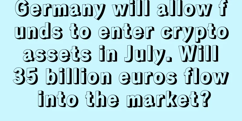 Germany will allow funds to enter crypto assets in July. Will 35 billion euros flow into the market?