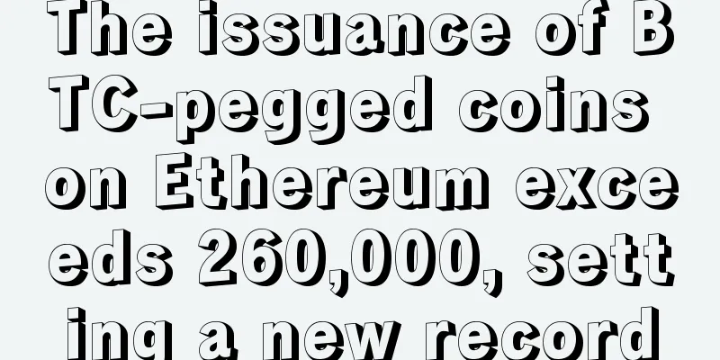 The issuance of BTC-pegged coins on Ethereum exceeds 260,000, setting a new record