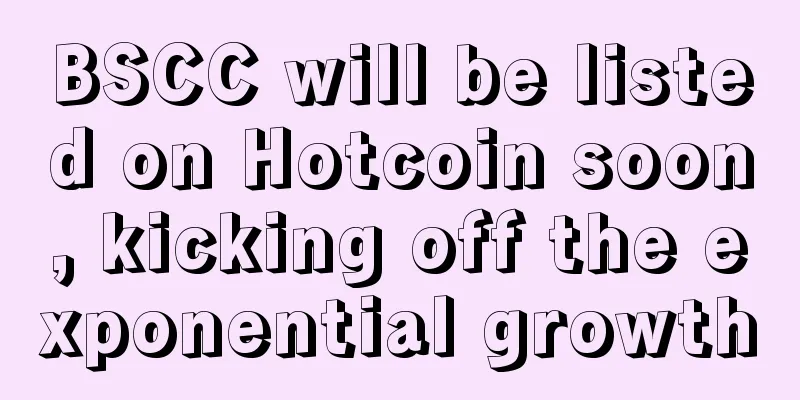 BSCC will be listed on Hotcoin soon, kicking off the exponential growth