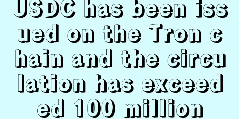 USDC has been issued on the Tron chain and the circulation has exceeded 100 million