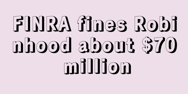 FINRA fines Robinhood about $70 million
