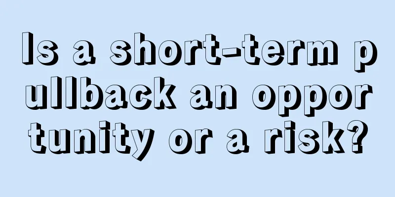Is a short-term pullback an opportunity or a risk?