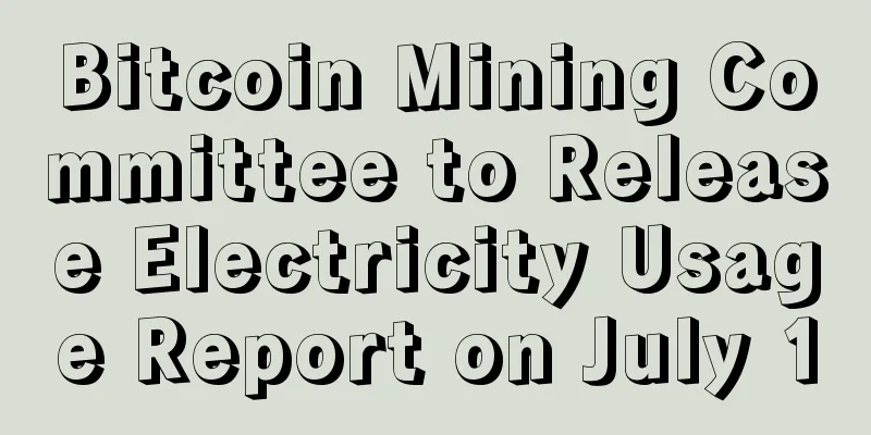 Bitcoin Mining Committee to Release Electricity Usage Report on July 1
