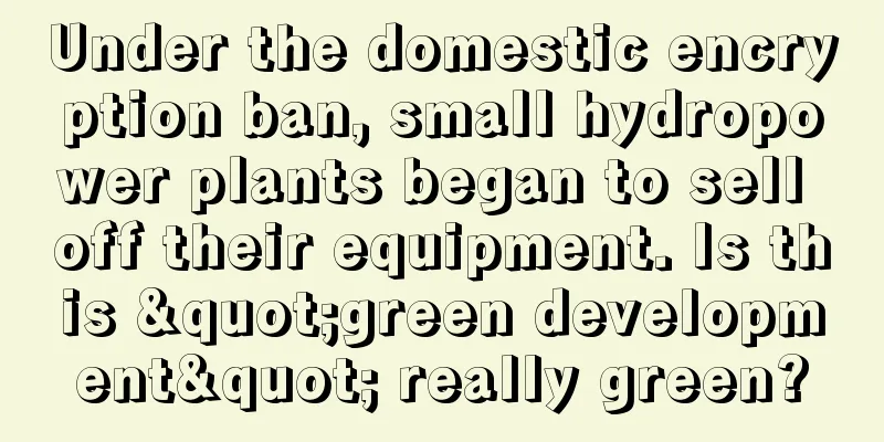 Under the domestic encryption ban, small hydropower plants began to sell off their equipment. Is this "green development" really green?