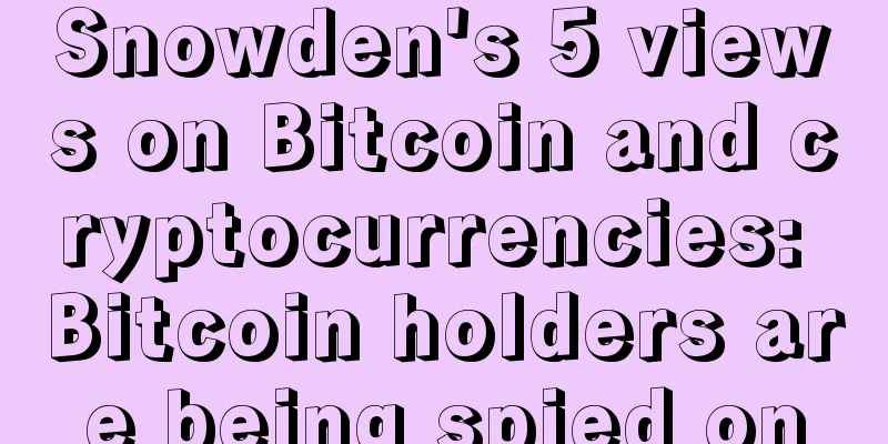 Snowden's 5 views on Bitcoin and cryptocurrencies: Bitcoin holders are being spied on