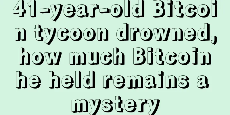 41-year-old Bitcoin tycoon drowned, how much Bitcoin he held remains a mystery
