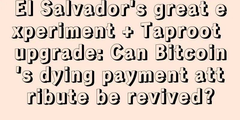El Salvador's great experiment + Taproot upgrade: Can Bitcoin's dying payment attribute be revived?